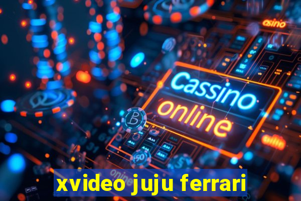 xvideo juju ferrari